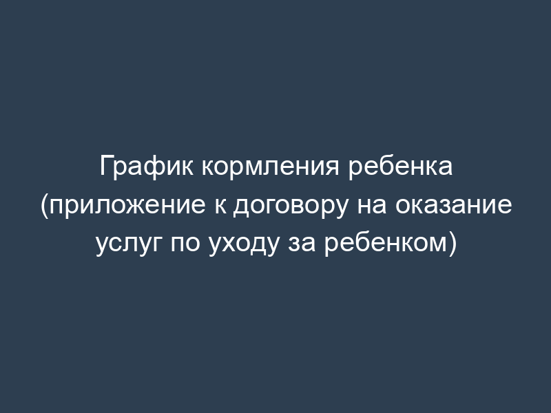График кормления ребенка (приложение к договору на оказание услуг по уходу за ребенком)