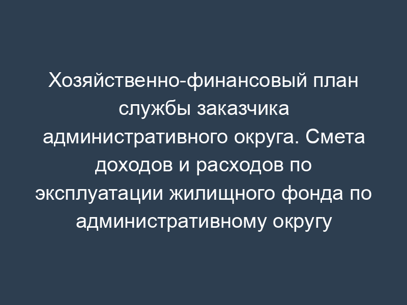 Хозяйственно-финансовый план службы заказчика административного округа. Смета доходов и расходов по эксплуатации жилищного фонда по административному округу (лист 1б)