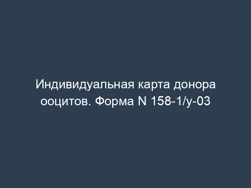 Индивидуальная карта донора ооцитов. Форма N 158-1/у-03