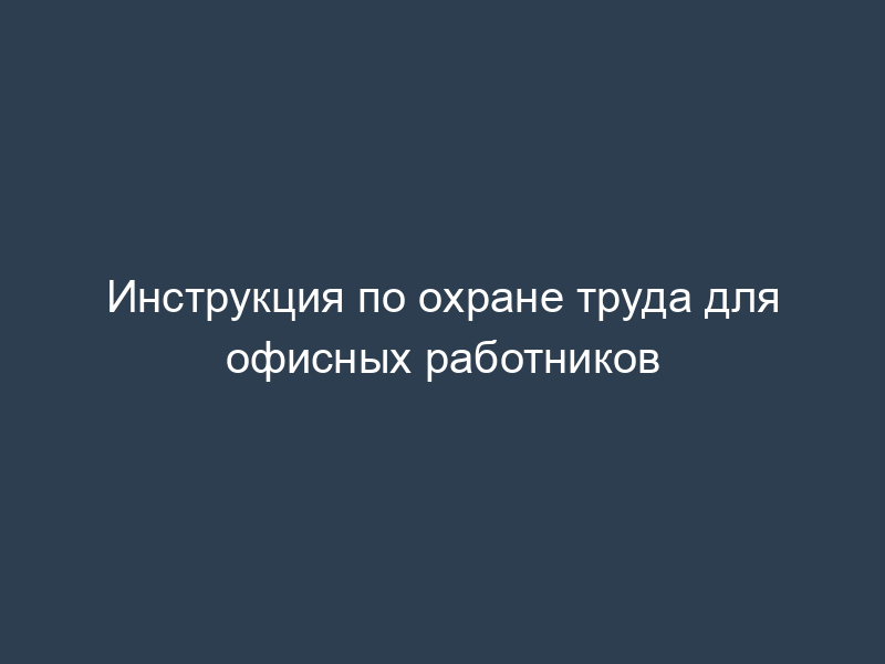 Инструкция по охране труда для офисных работников