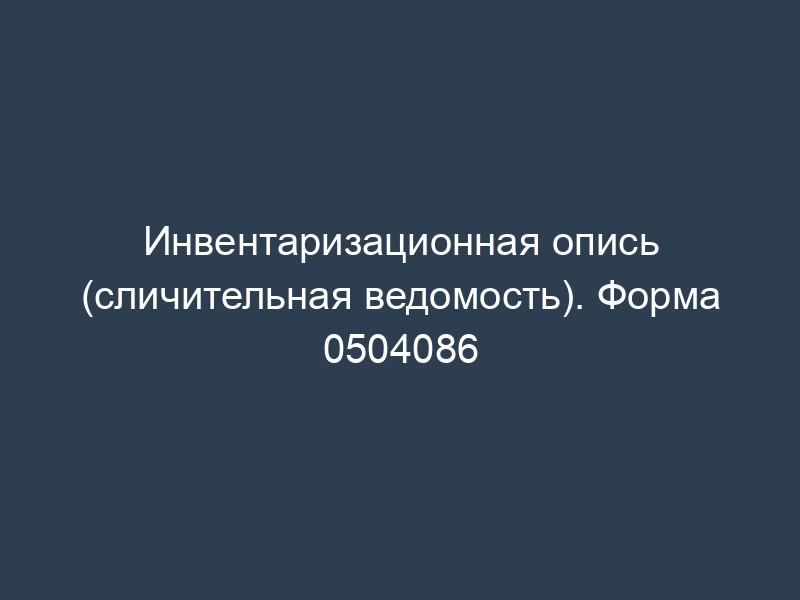 Инвентаризационная опись (сличительная ведомость). Форма 0504086
