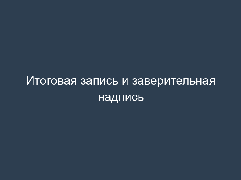 Итоговая запись и заверительная надпись