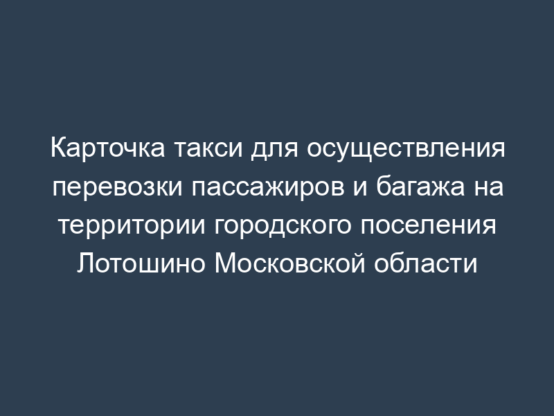 Карточка такси для осуществления перевозки пассажиров и багажа на территории городского поселения Лотошино Московской области