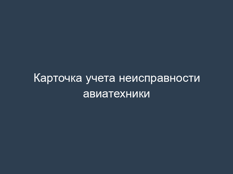 Карточка учета неисправности авиатехники