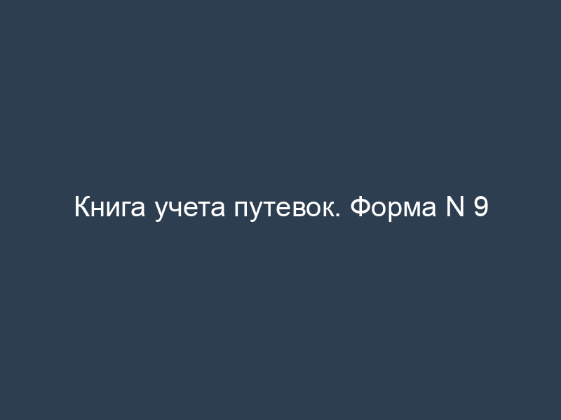 Книга учета путевок. Форма N 9