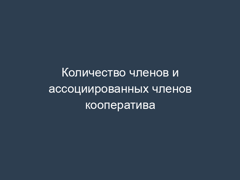 Количество членов и ассоциированных членов кооператива