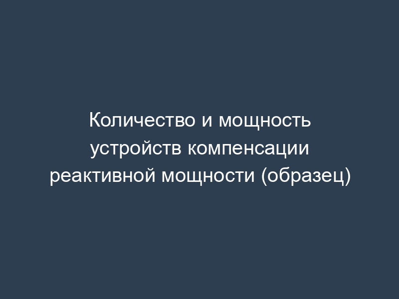 Количество и мощность устройств компенсации реактивной мощности (образец)