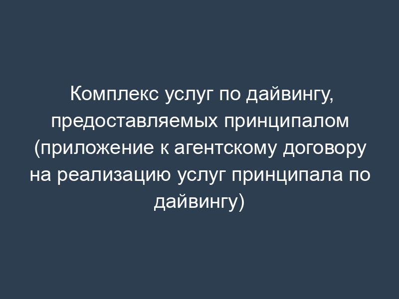Комплекс услуг по дайвингу, предоставляемых принципалом (приложение к агентскому договору на реализацию услуг принципала по дайвингу)