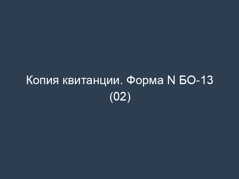 Копия квитанции. Форма N БО-13 (02)