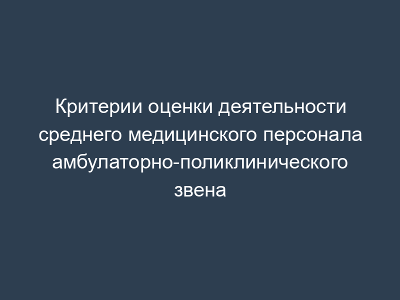 Критерии оценки деятельности среднего медицинского персонала амбулаторно-поликлинического звена