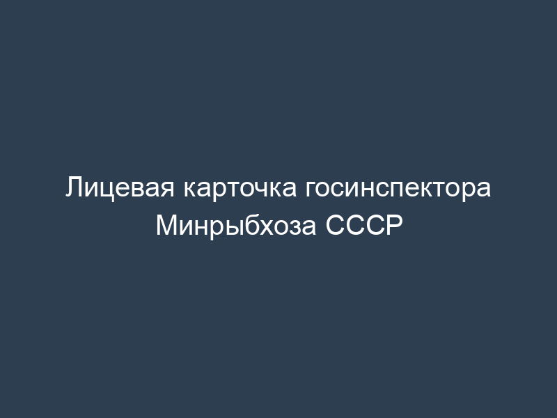 Лицевая карточка госинспектора Минрыбхоза СССР