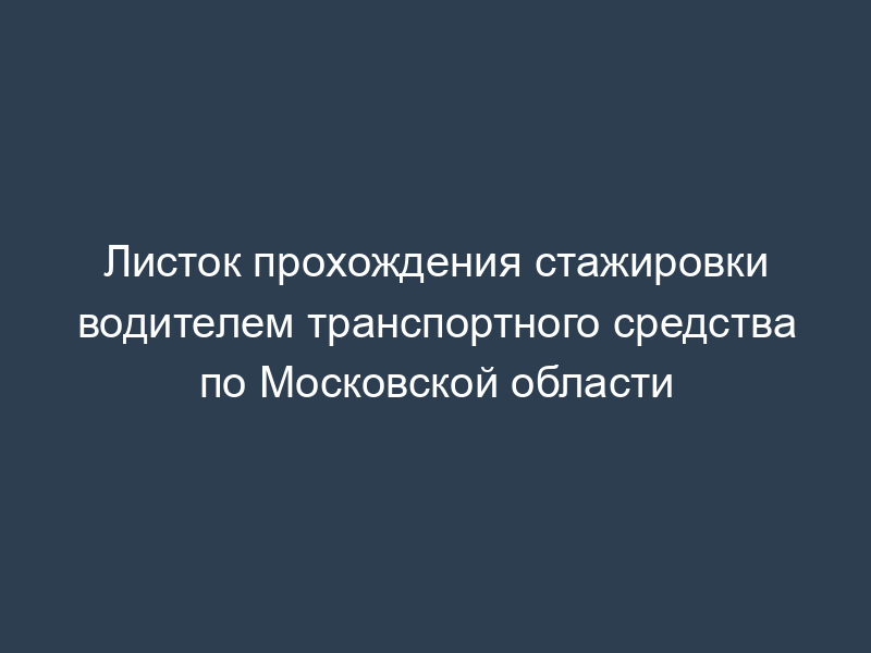 Листок прохождения стажировки водителем транспортного средства по Московской области