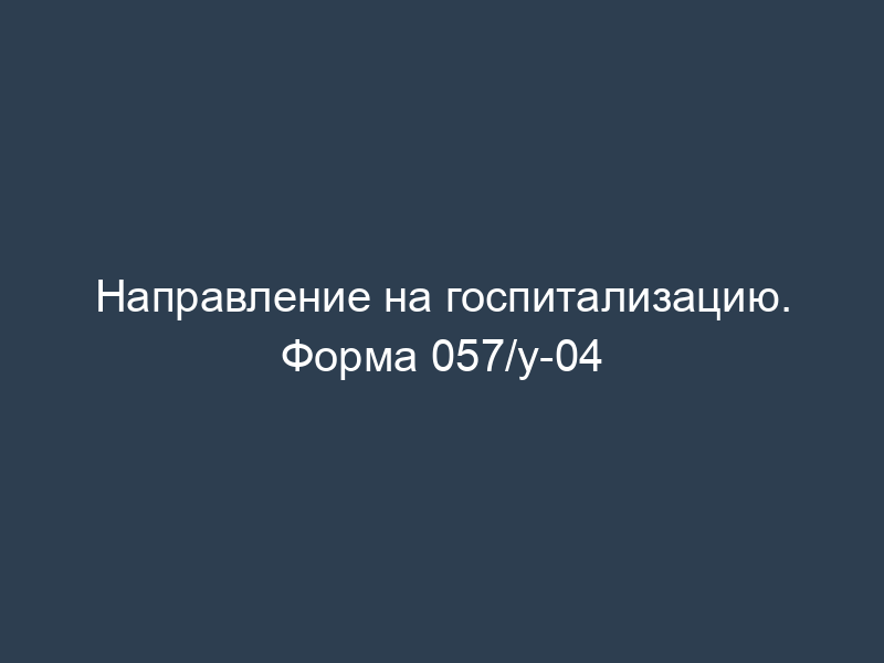 Направление на госпитализацию. Форма 057/у-04