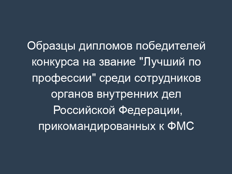 Образцы дипломов победителей конкурса на звание "Лучший по профессии" среди сотрудников органов внутренних дел Российской Федерации, прикомандированных к ФМС России, федеральных государственных гражданских служащих и работников территориальных органов ФМС России