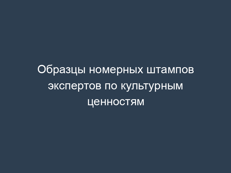 Образцы номерных штампов экспертов по культурным ценностям
