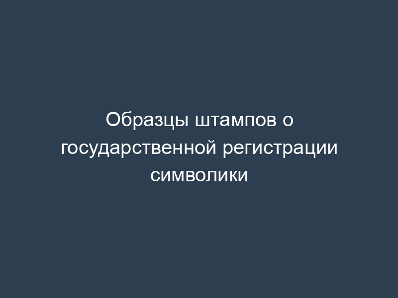 Образцы штампов о государственной регистрации символики