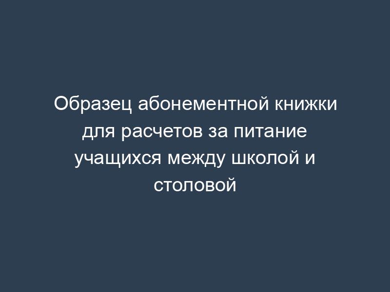 Образец абонементной книжки для расчетов за питание учащихся между школой и столовой