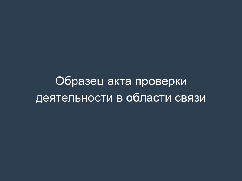 Образец акта проверки деятельности в области связи