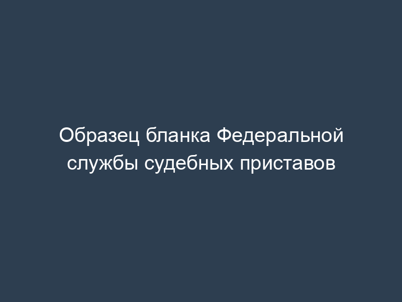 Образец бланка Федеральной службы судебных приставов