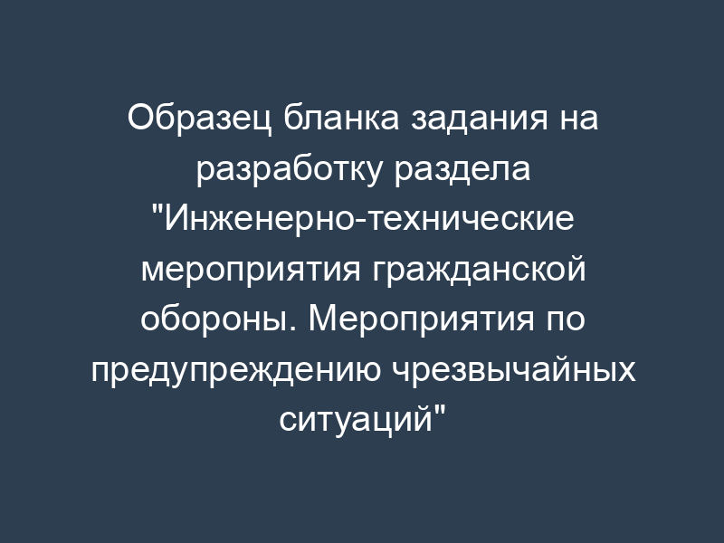 Образец бланка задания на разработку раздела "Инженерно-технические мероприятия гражданской обороны. Мероприятия по предупреждению чрезвычайных ситуаций" проекта строительства. Форма N 1