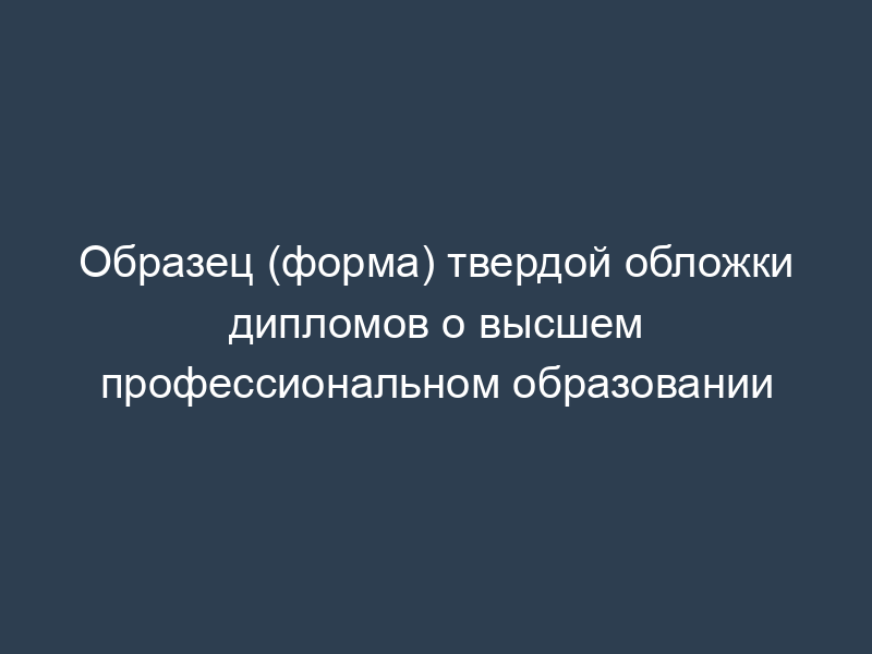 Образец (форма) твердой обложки дипломов о высшем профессиональном образовании