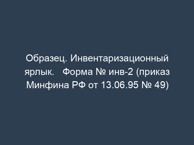 Образец. Инвентаризационный ярлык.   Форма № инв-2 (приказ Минфина РФ от 13.06.95 № 49)