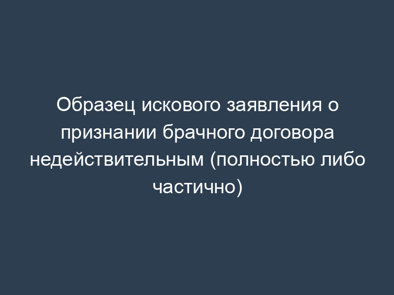 Образец искового заявления о признании брачного договора недействительным (полностью либо частично)