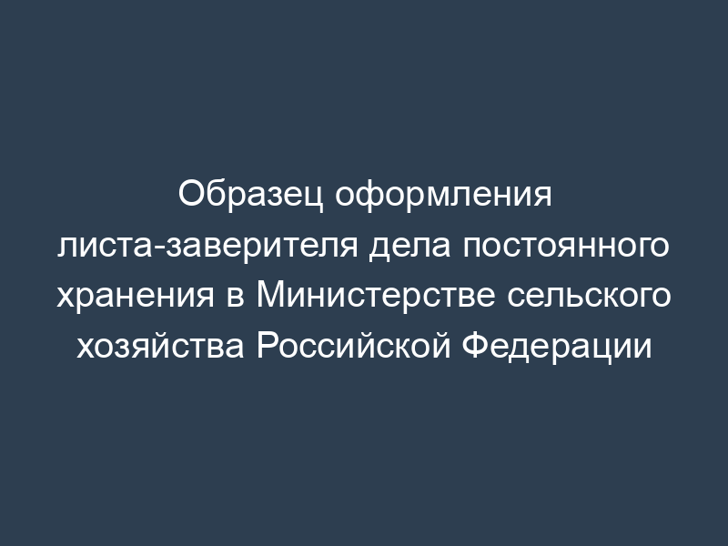 Образец оформления листа-заверителя дела постоянного хранения в Министерстве сельского хозяйства Российской Федерации