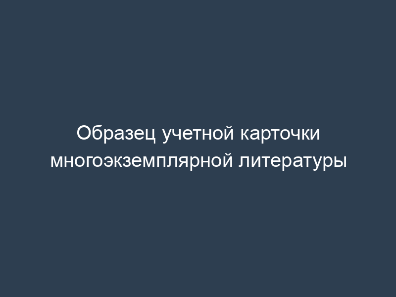 Образец учетной карточки многоэкземплярной литературы