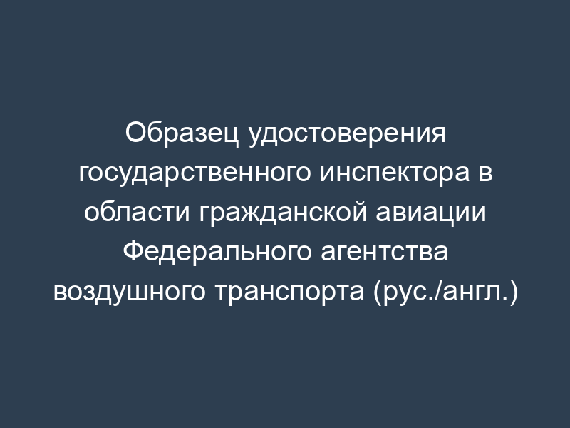 Образец удостоверения государственного инспектора в области гражданской авиации Федерального агентства воздушного транспорта (рус./англ.)
