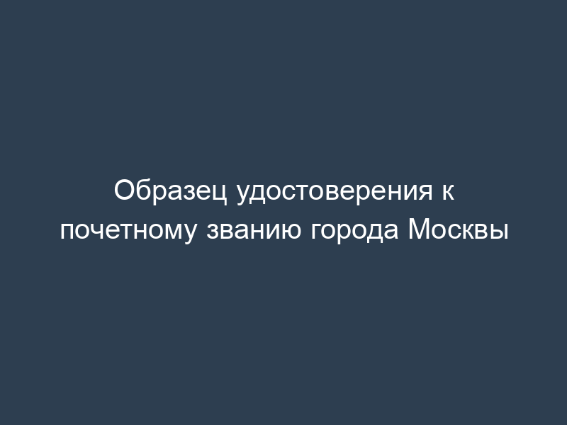 Образец удостоверения к почетному званию города Москвы