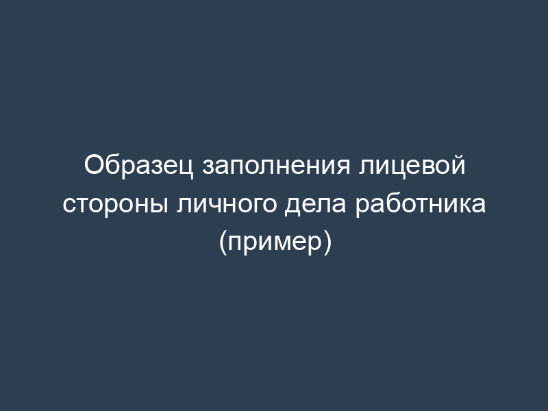 Образец заполнения лицевой стороны личного дела работника (пример)
