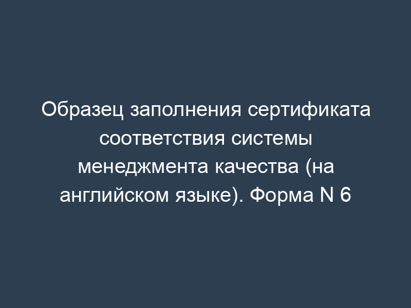 Образец заполнения сертификата соответствия системы менеджмента качества (на английском языке). Форма N 6