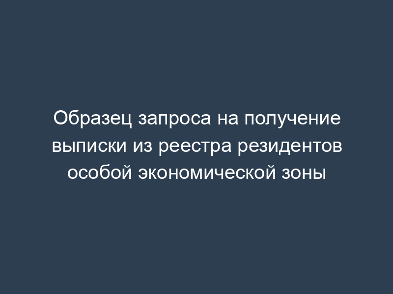 Образец запроса на получение выписки из реестра резидентов особой экономической зоны