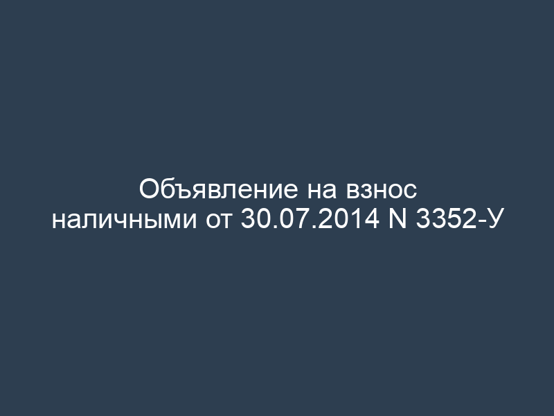 Объявление на взнос наличными от 30.07.2014 N 3352-У