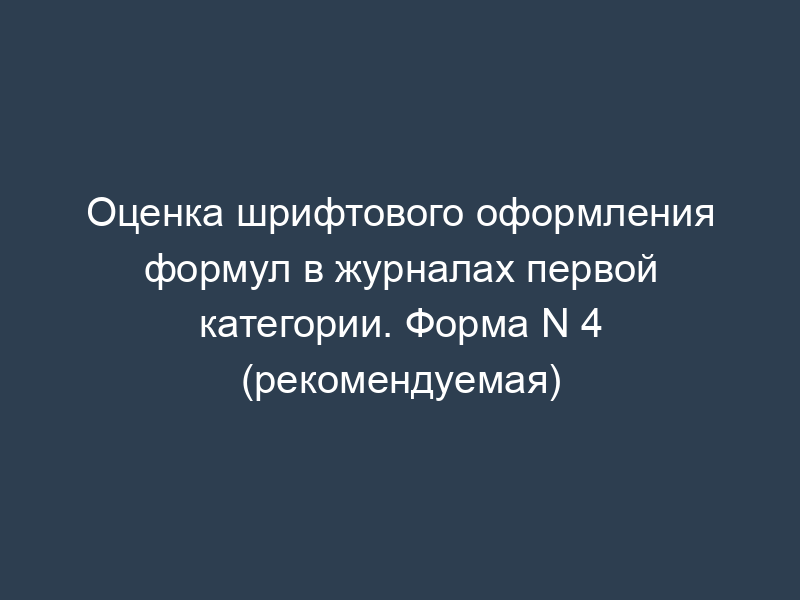 Оценка шрифтового оформления формул в журналах первой категории. Форма N 4 (рекомендуемая)