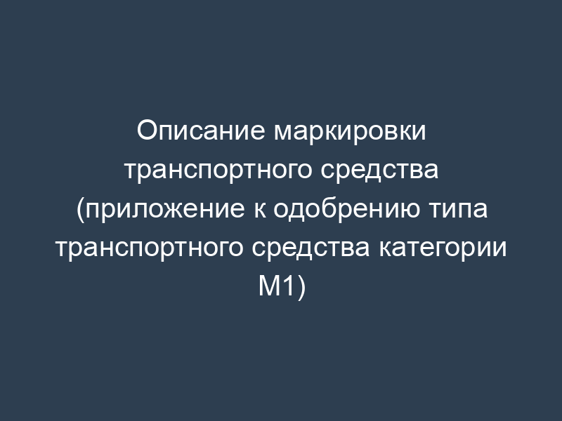 Описание маркировки транспортного средства (приложение к одобрению типа транспортного средства категории M1)