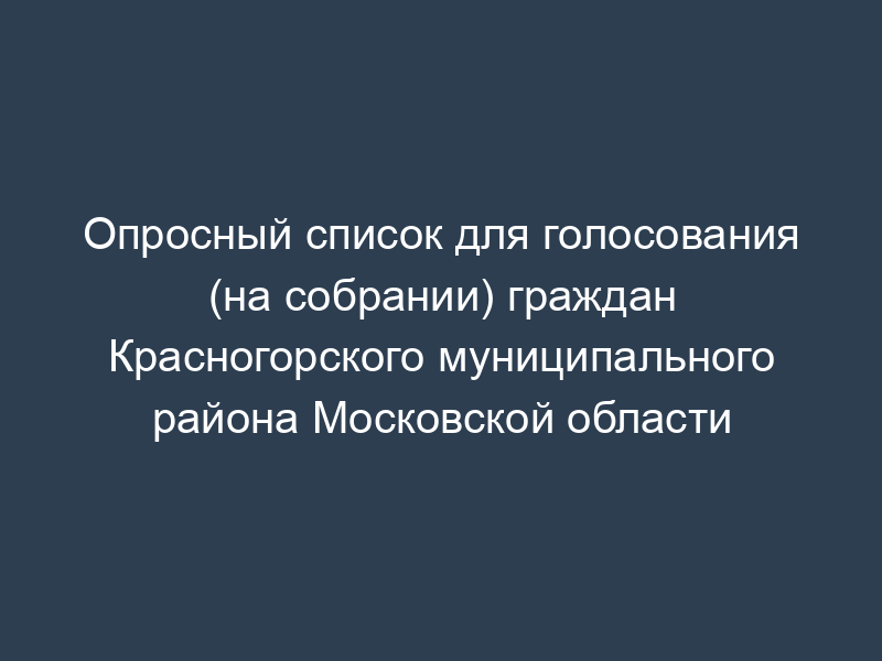 Опросный список для голосования (на собрании) граждан Красногорского муниципального района Московской области