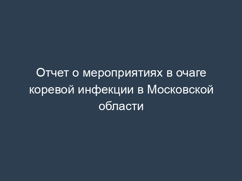 Отчет о мероприятиях в очаге коревой инфекции в Московской области