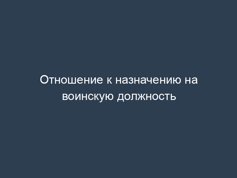 Отношение к назначению на воинскую должность