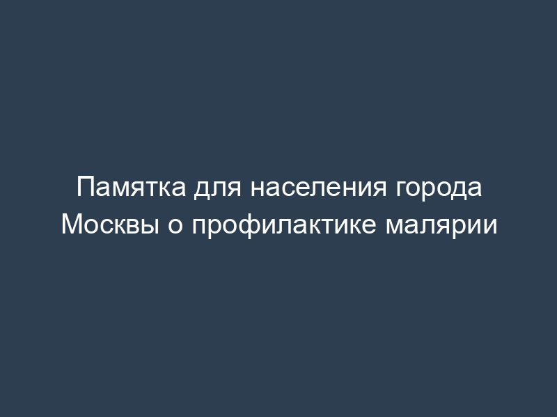 Памятка для населения города Москвы о профилактике малярии