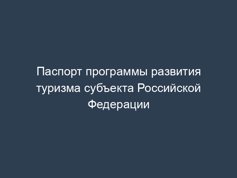 Паспорт программы развития туризма субъекта Российской Федерации