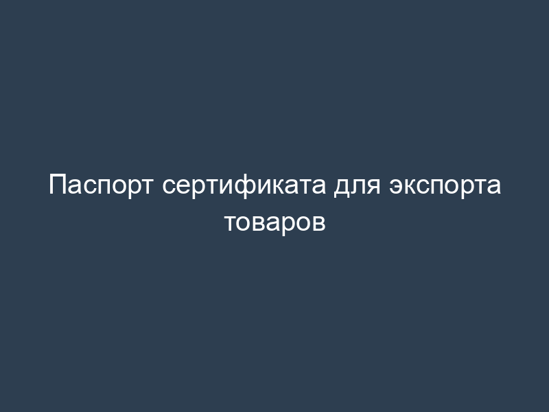 Паспорт сертификата для экспорта товаров