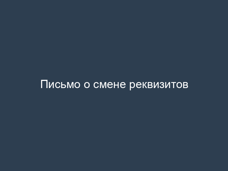 Письмо о смене реквизитов