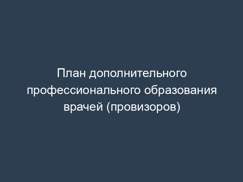 План дополнительного профессионального образования врачей (провизоров)