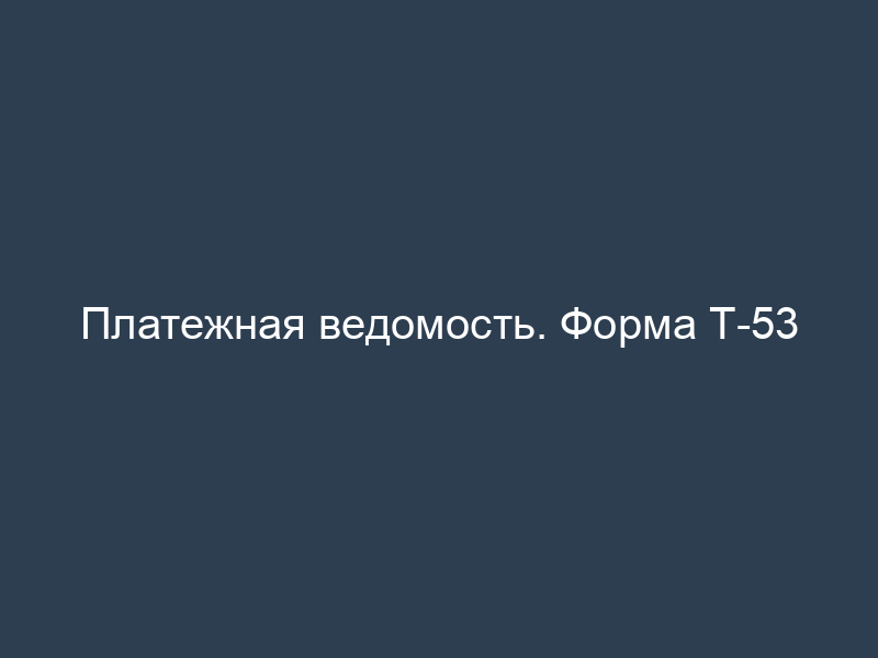 Платежная ведомость. Форма Т-53