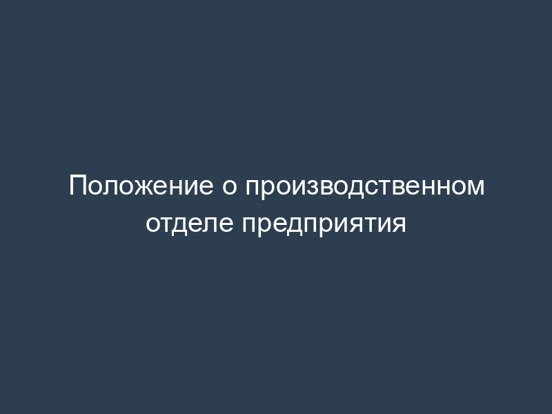 Положение о производственном отделе предприятия