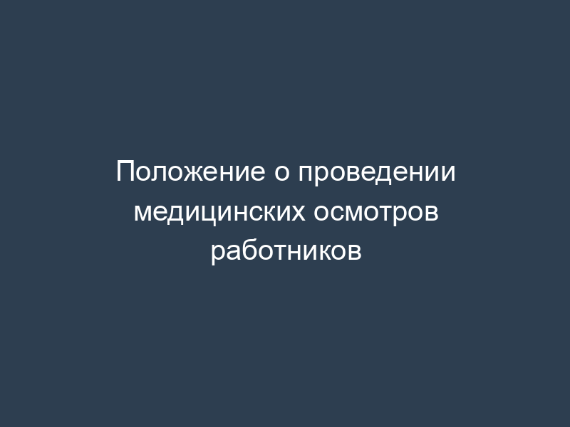 Положение о проведении медицинских осмотров работников