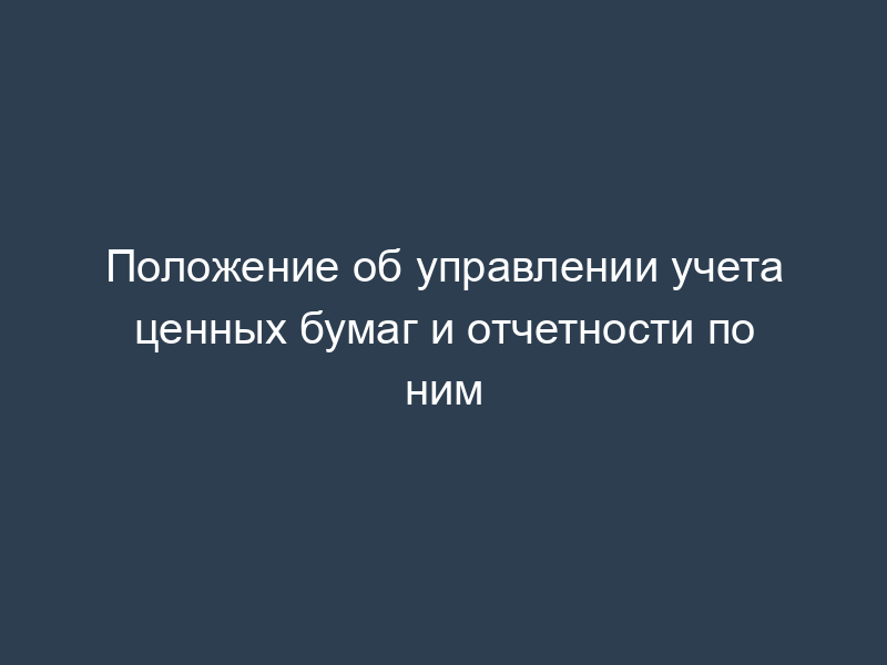 Положение об управлении учета ценных бумаг и отчетности по ним