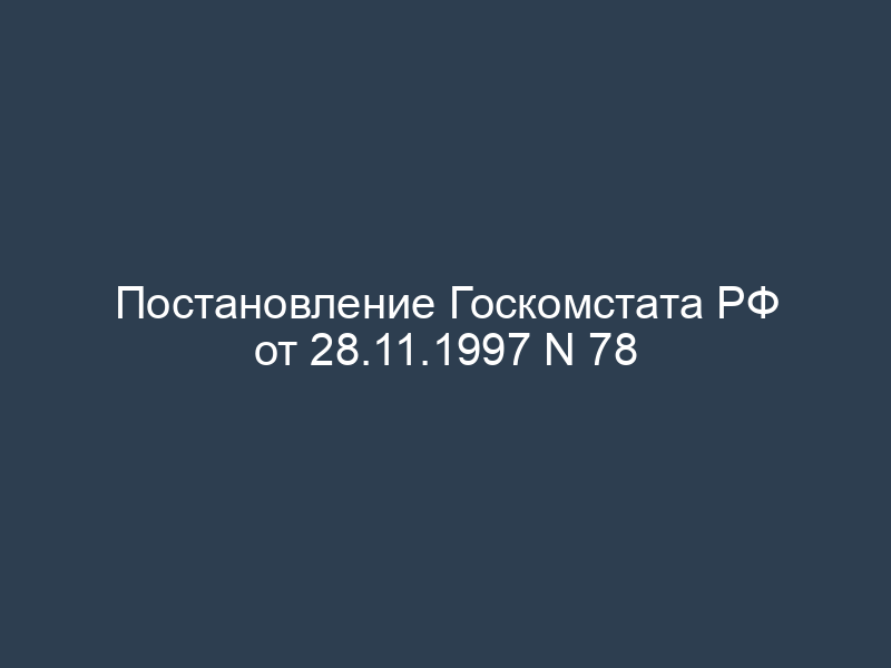 Постановление Госкомстата РФ от 28.11.1997 N 78